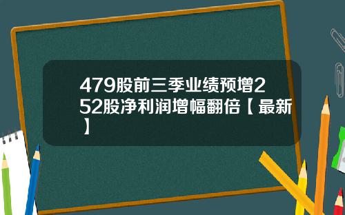 479股前三季业绩预增252股净利润增幅翻倍【最新】