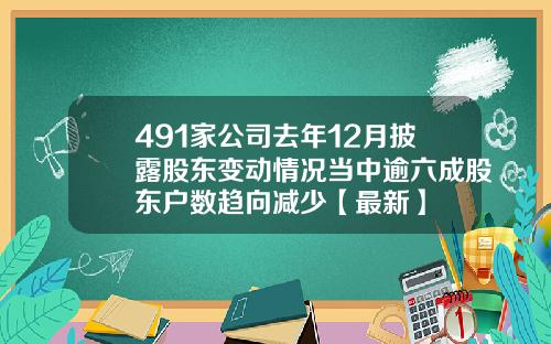 491家公司去年12月披露股东变动情况当中逾六成股东户数趋向减少【最新】