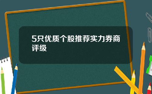 5只优质个股推荐实力券商评级