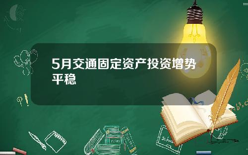 5月交通固定资产投资增势平稳