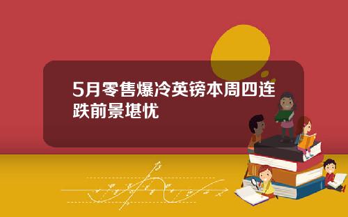 5月零售爆冷英镑本周四连跌前景堪忧