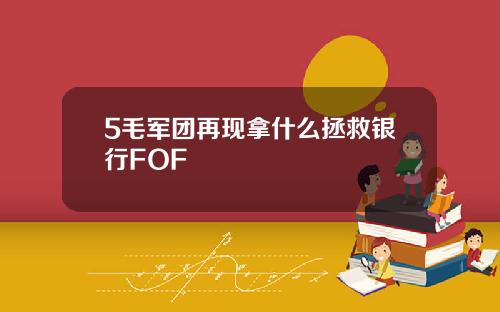 5毛军团再现拿什么拯救银行FOF