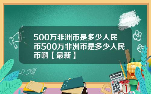 500万非洲币是多少人民币500万非洲币是多少人民币啊【最新】