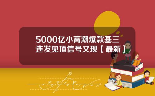 5000亿小高潮爆款基三连发见顶信号又现【最新】