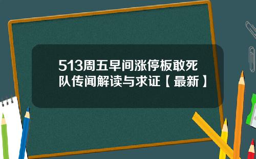 513周五早间涨停板敢死队传闻解读与求证【最新】