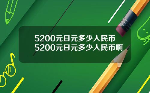 5200元日元多少人民币5200元日元多少人民币啊