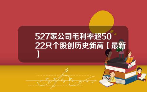 527家公司毛利率超5022只个股创历史新高【最新】