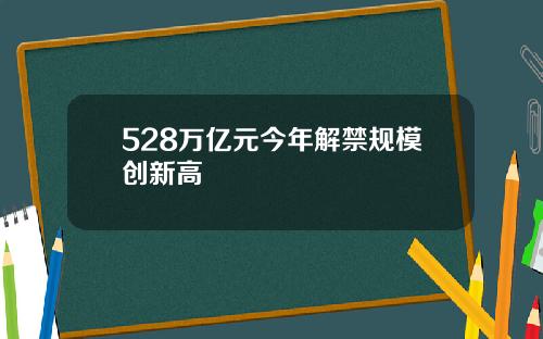 528万亿元今年解禁规模创新高