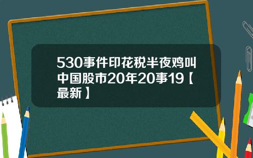530事件印花税半夜鸡叫中国股市20年20事19【最新】