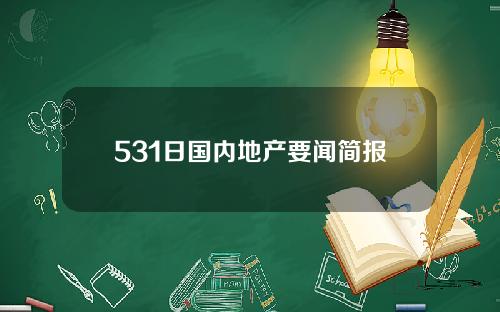 531日国内地产要闻简报