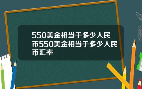 550美金相当于多少人民币550美金相当于多少人民币汇率