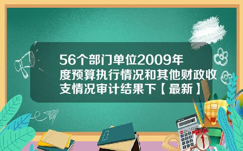 56个部门单位2009年度预算执行情况和其他财政收支情况审计结果下【最新】