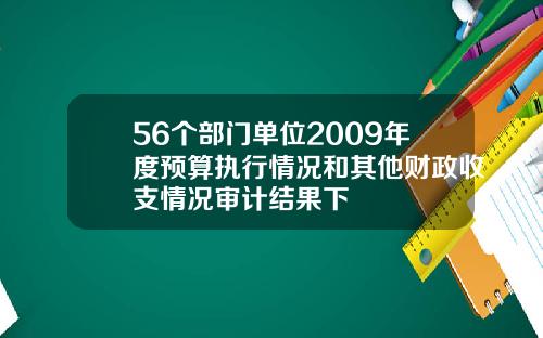 56个部门单位2009年度预算执行情况和其他财政收支情况审计结果下