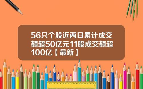 56只个股近两日累计成交额超50亿元11股成交额超100亿【最新】