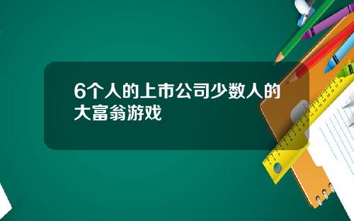 6个人的上市公司少数人的大富翁游戏