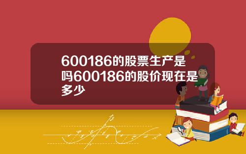 600186的股票生产是吗600186的股价现在是多少