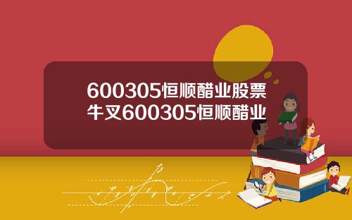 600305恒顺醋业股票牛叉600305恒顺醋业
