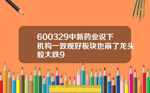 600329中新药业说下机构一致观好板块也崩了龙头股大跌9