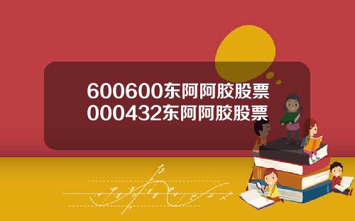 600600东阿阿胶股票000432东阿阿胶股票