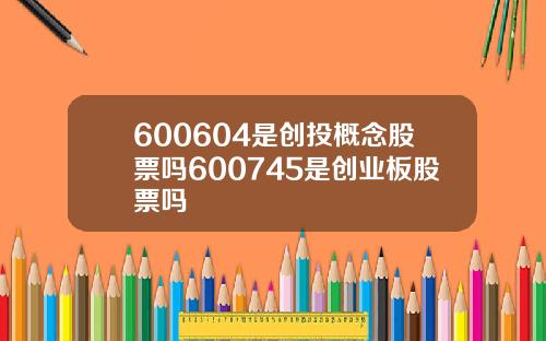 600604是创投概念股票吗600745是创业板股票吗