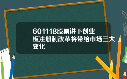 601118股票讲下创业板注册制改革将带给市场三大变化