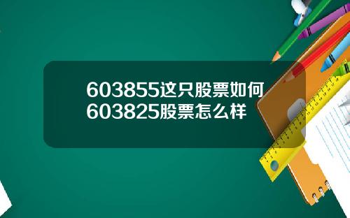 603855这只股票如何603825股票怎么样