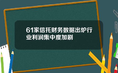 61家信托财务数据出炉行业利润集中度加剧