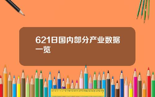 621日国内部分产业数据一览
