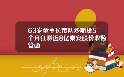 63岁董事长带队炒期货5个月狂赚近8亿秦安股份收监管函