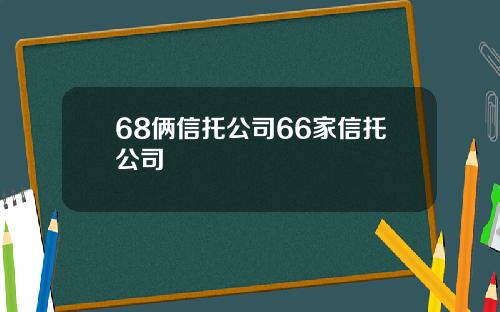 68俩信托公司66家信托公司