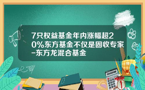 7只权益基金年内涨幅超20%东方基金不仅是固收专家-东方龙混合基金