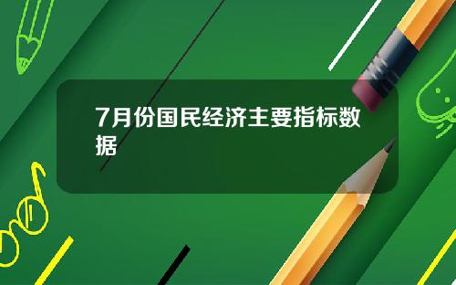 7月份国民经济主要指标数据