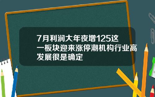 7月利润大年夜增125这一板块迎来涨停潮机构行业高发展很是确定