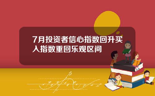 7月投资者信心指数回升买入指数重回乐观区间