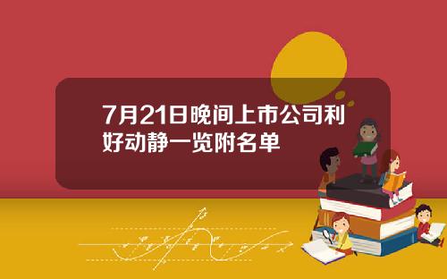 7月21日晚间上市公司利好动静一览附名单