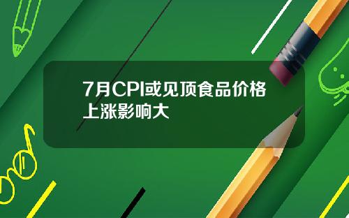 7月CPI或见顶食品价格上涨影响大