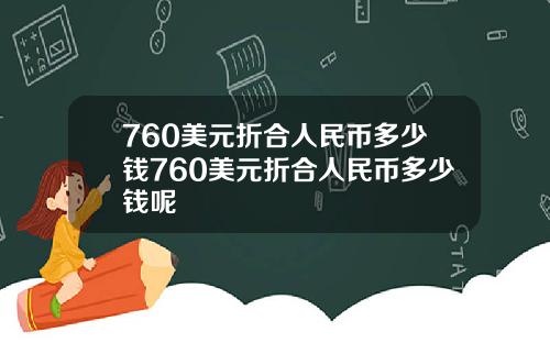 760美元折合人民币多少钱760美元折合人民币多少钱呢