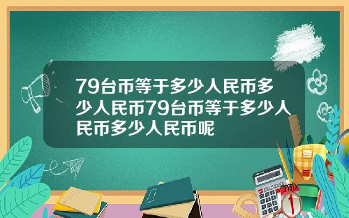 79台币等于多少人民币多少人民币79台币等于多少人民币多少人民币呢