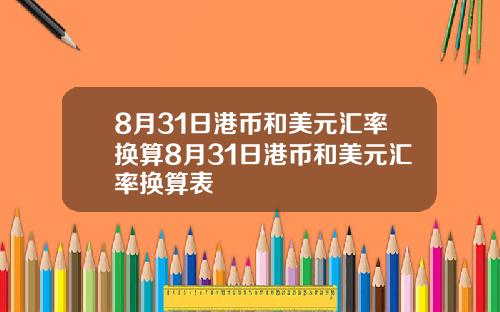 8月31日港币和美元汇率换算8月31日港币和美元汇率换算表