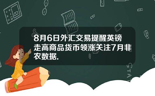 8月6日外汇交易提醒英镑走高商品货币领涨关注7月非农数据.