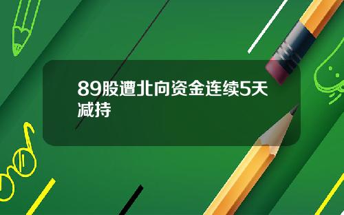 89股遭北向资金连续5天减持