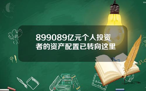 899089亿元个人投资者的资产配置已转向这里
