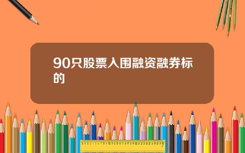 90只股票入围融资融券标的