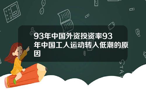 93年中国外资投资率93年中国工人运动转入低潮的原因