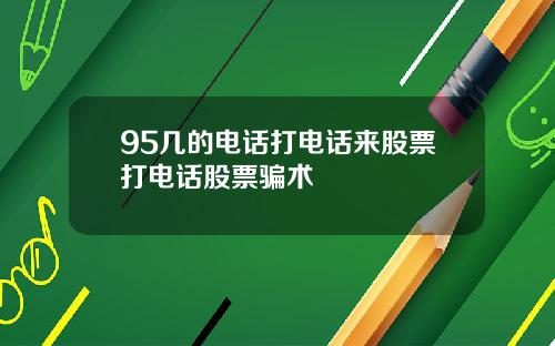 95几的电话打电话来股票打电话股票骗术
