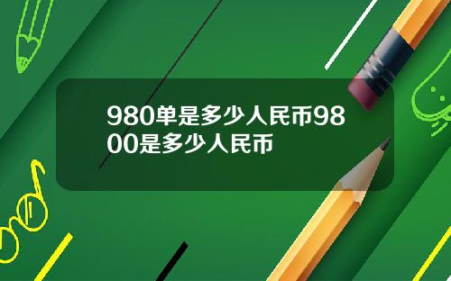 980单是多少人民币9800是多少人民币