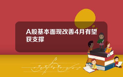 A股基本面现改善4月有望获支撑