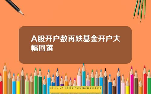 A股开户数再跌基金开户大幅回落