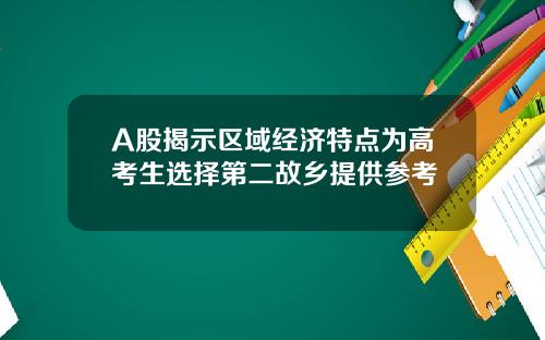 A股揭示区域经济特点为高考生选择第二故乡提供参考