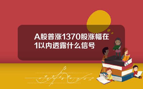 A股普涨1370股涨幅在1以内透露什么信号